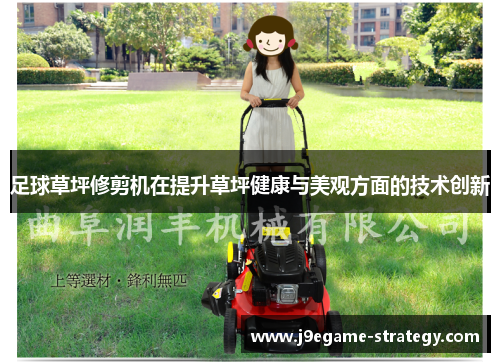 足球草坪修剪机在提升草坪健康与美观方面的技术创新